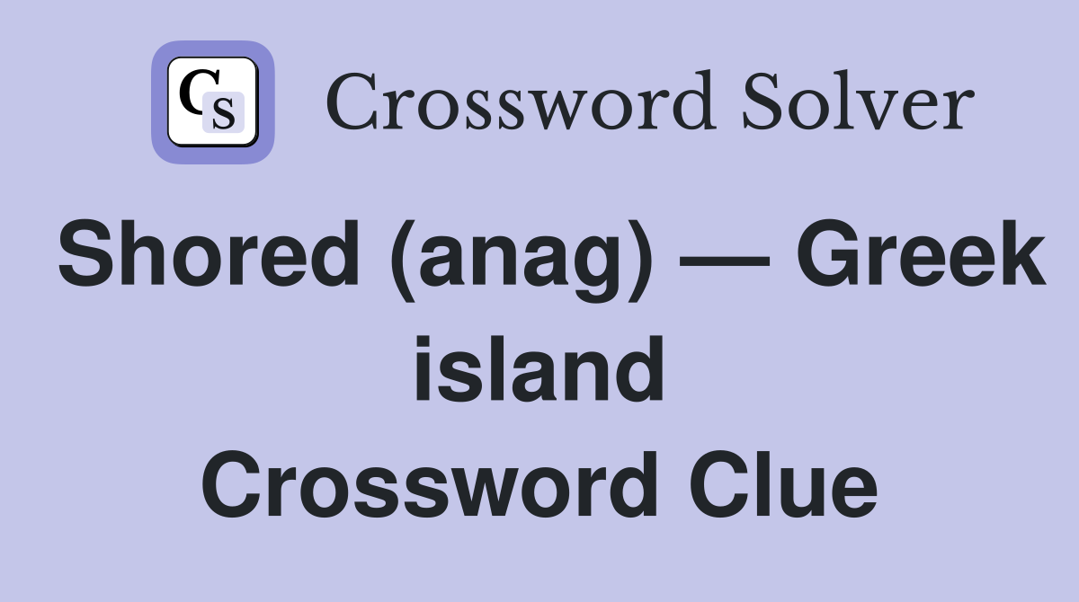 Shored (anag) — Greek island Crossword Clue