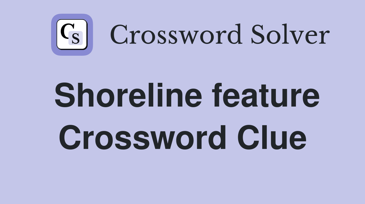 Shoreline feature Crossword Clue