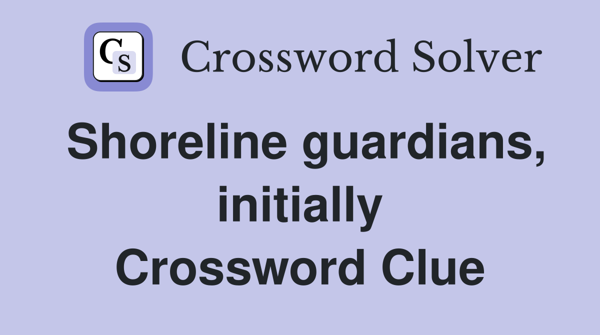 Shoreline guardians, initially Crossword Clue