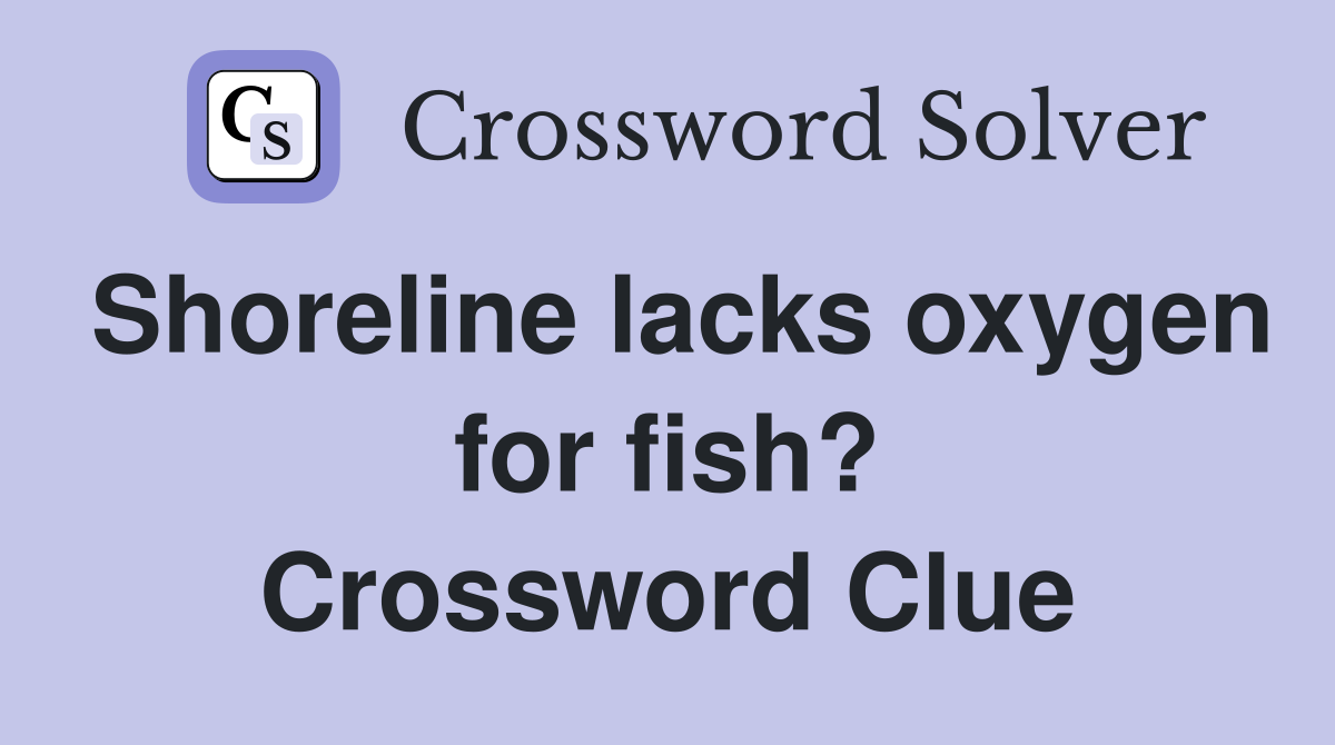 Shoreline lacks oxygen for fish? Crossword Clue