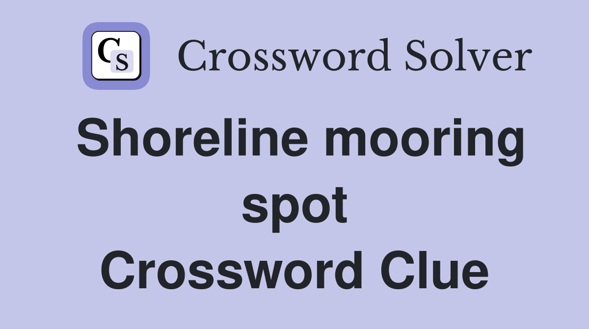 Shoreline mooring spot Crossword Clue