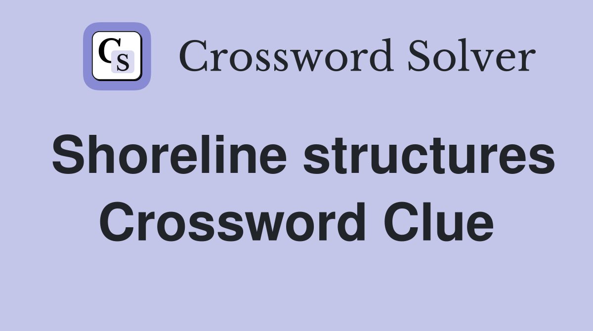 Shoreline structures Crossword Clue