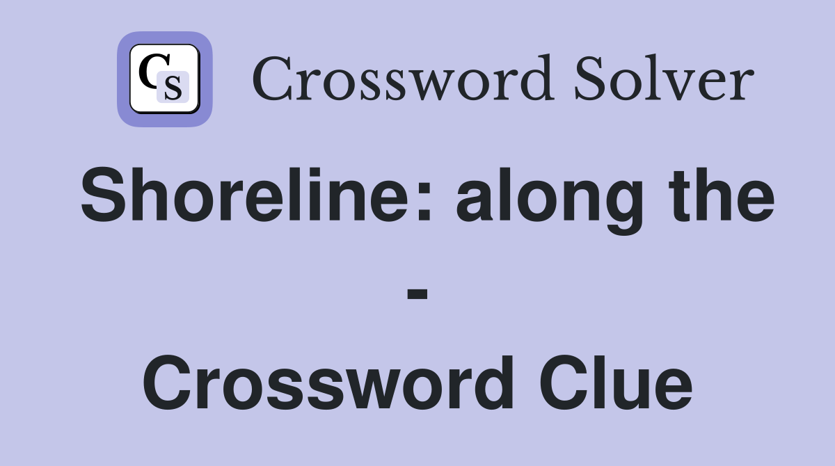 Shoreline: along the - Crossword Clue