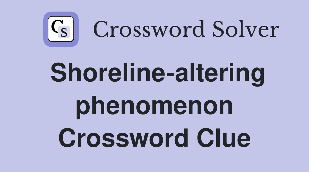 Shoreline-altering phenomenon Crossword Clue