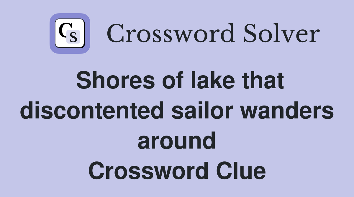 Shores of lake that discontented sailor wanders around Crossword Clue