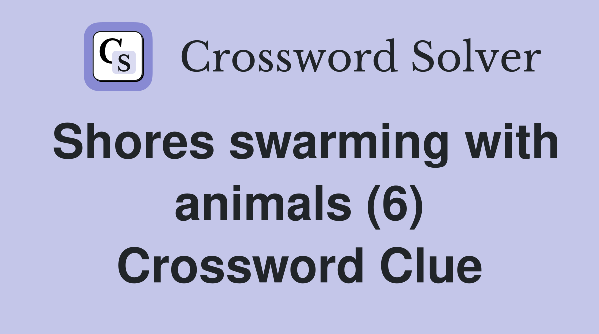 Shores swarming with animals (6) Crossword Clue