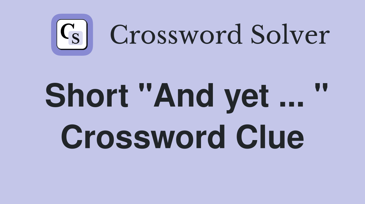 Short quot And yet quot Crossword Clue Answers Crossword Solver