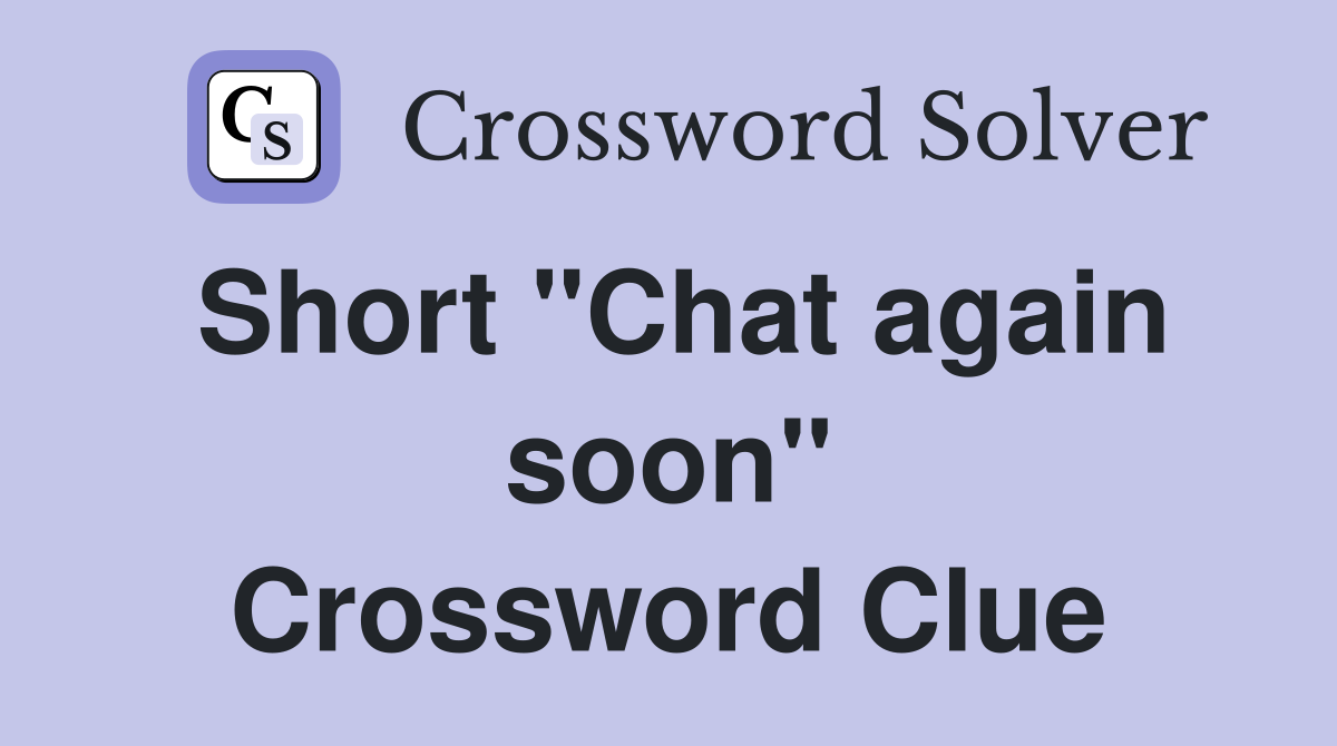 Short "Chat again soon" Crossword Clue