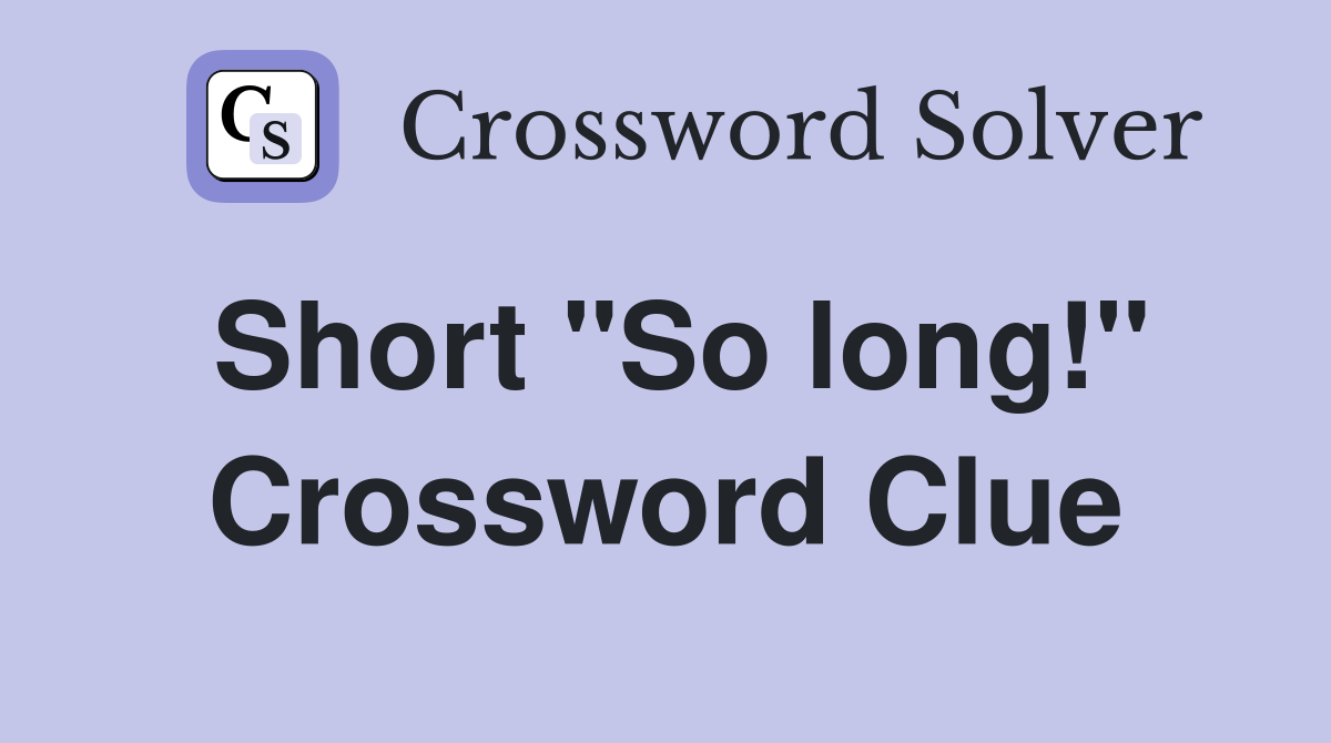 Short "So long!" Crossword Clue