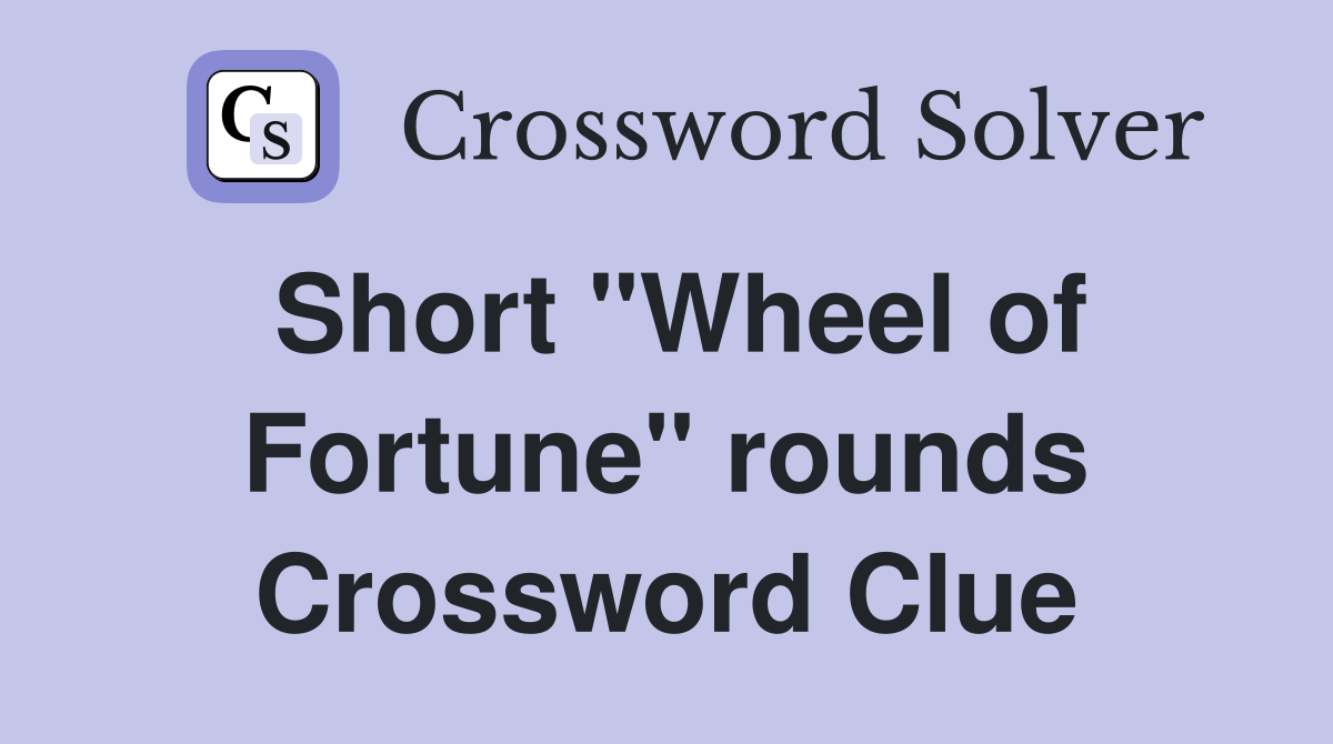 Short "Wheel of Fortune" rounds Crossword Clue
