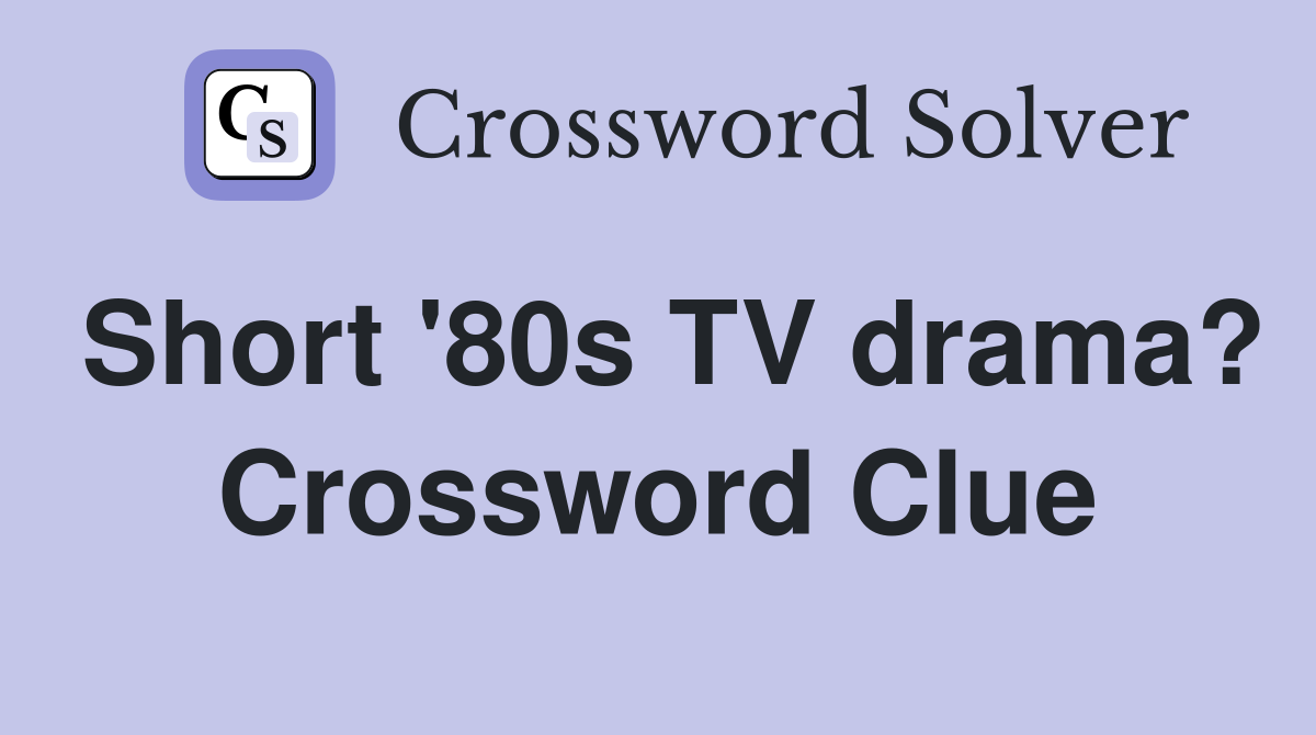 Short '80s TV drama? Crossword Clue