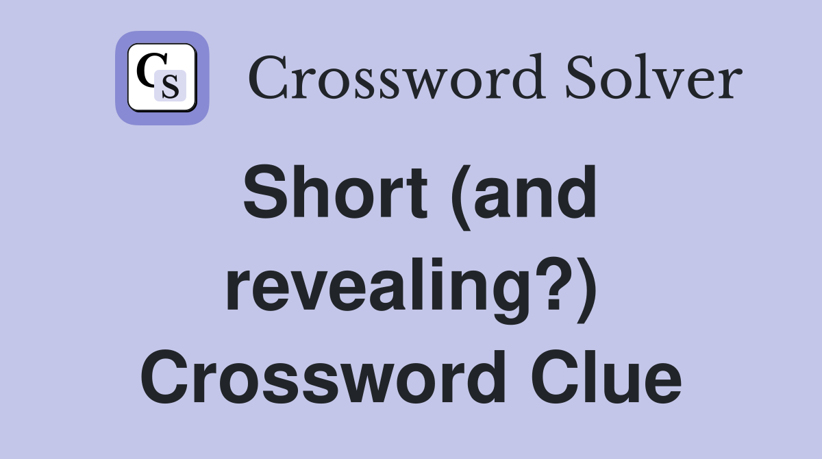 Short (and revealing?) Crossword Clue