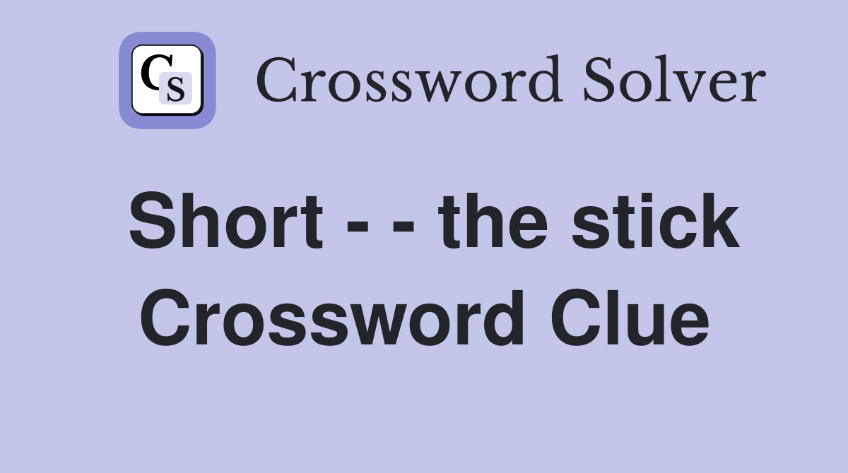Short - - the stick Crossword Clue