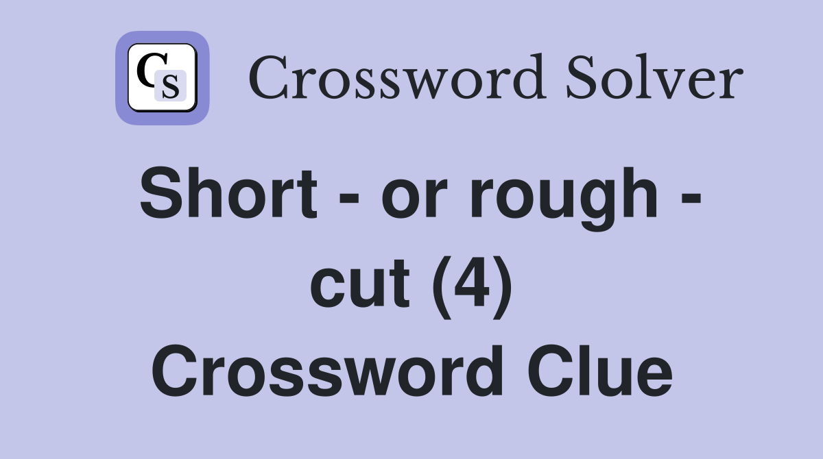 Short - or rough - cut (4) Crossword Clue