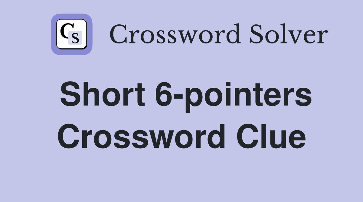 Short 6-pointers Crossword Clue