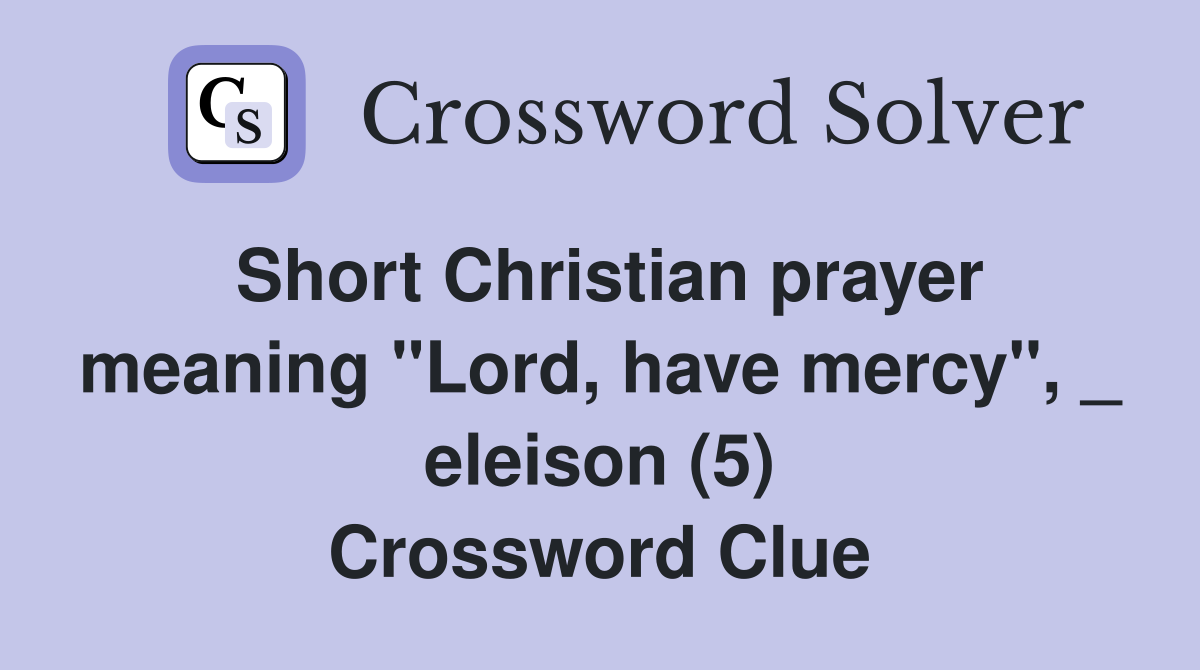 Short Christian prayer meaning "Lord, have mercy", _ eleison (5) Crossword Clue