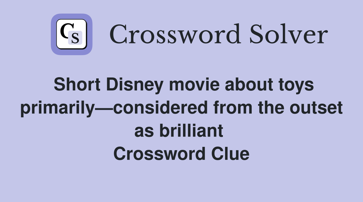 Short Disney movie about toys primarily—considered from the outset as brilliant  Crossword Clue