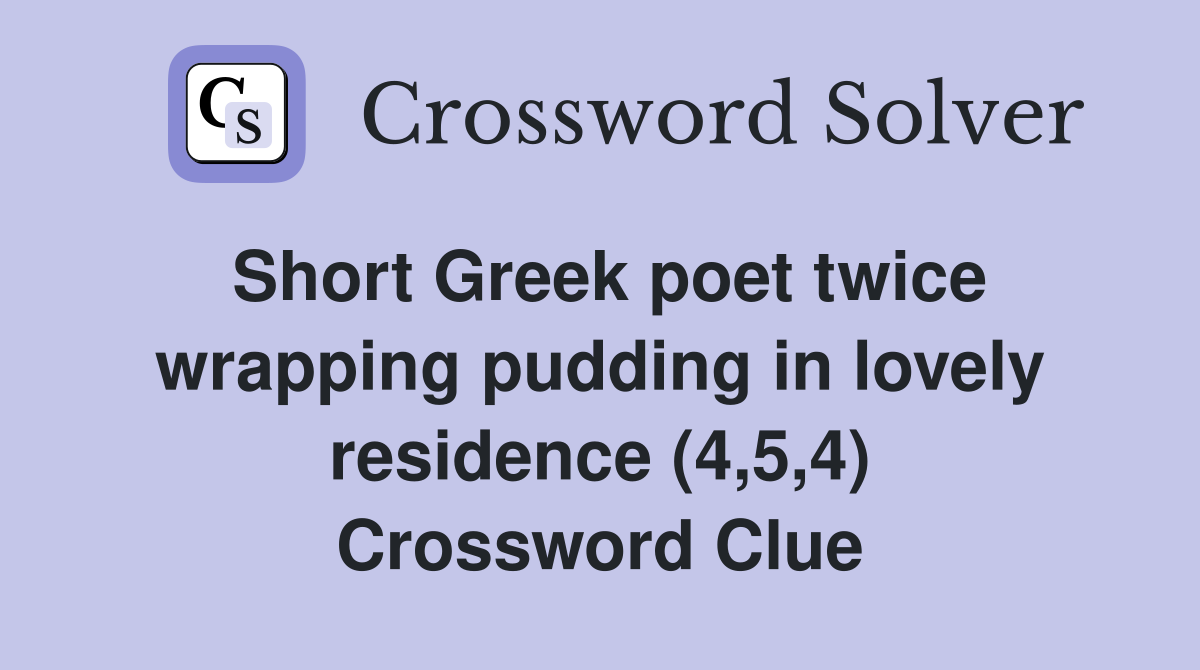 Short Greek poet twice wrapping pudding in lovely residence (4,5,4) Crossword Clue