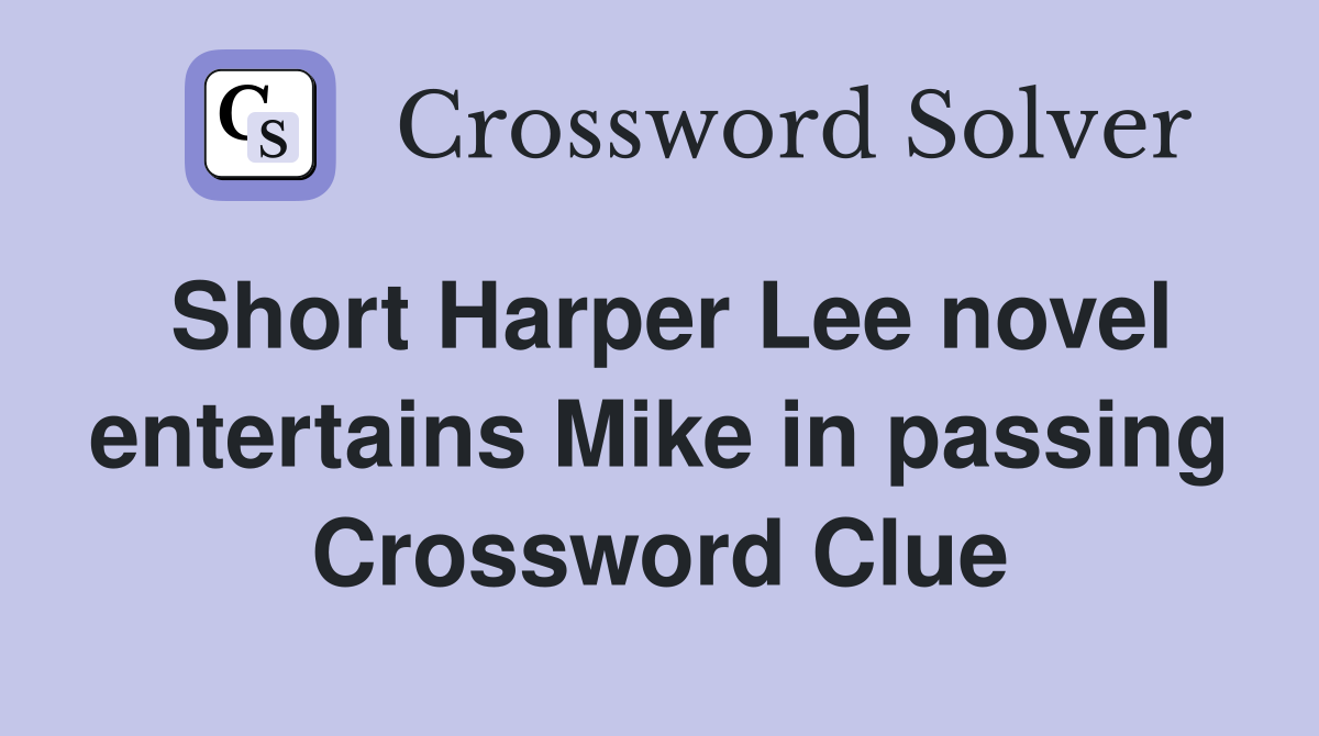 Short Harper Lee novel entertains Mike in passing Crossword Clue