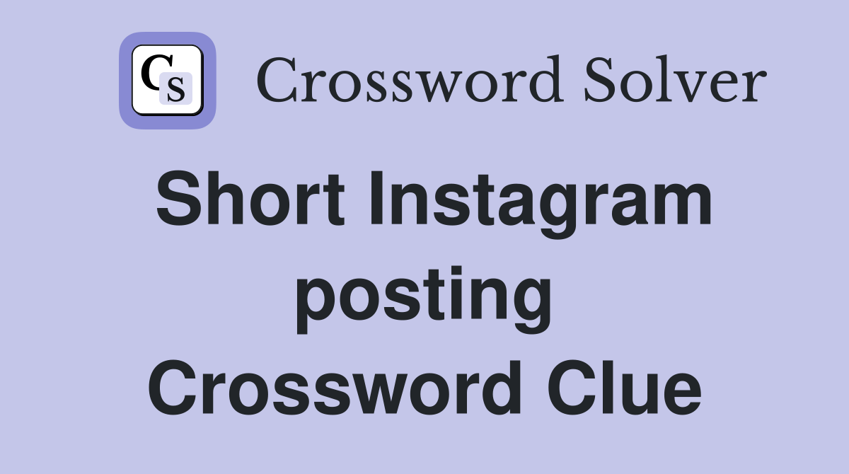 Short Instagram posting Crossword Clue