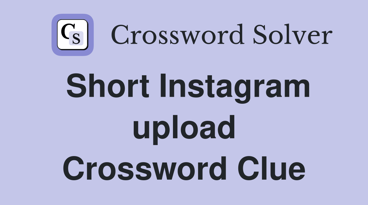 Short Instagram upload Crossword Clue