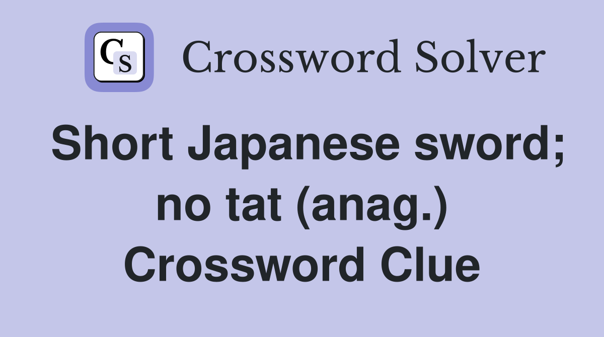 Short Japanese sword; no tat (anag.) Crossword Clue