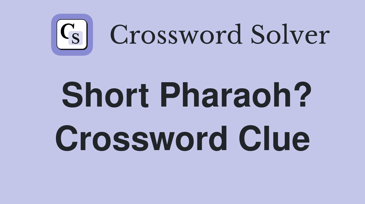 Short Pharaoh? Crossword Clue