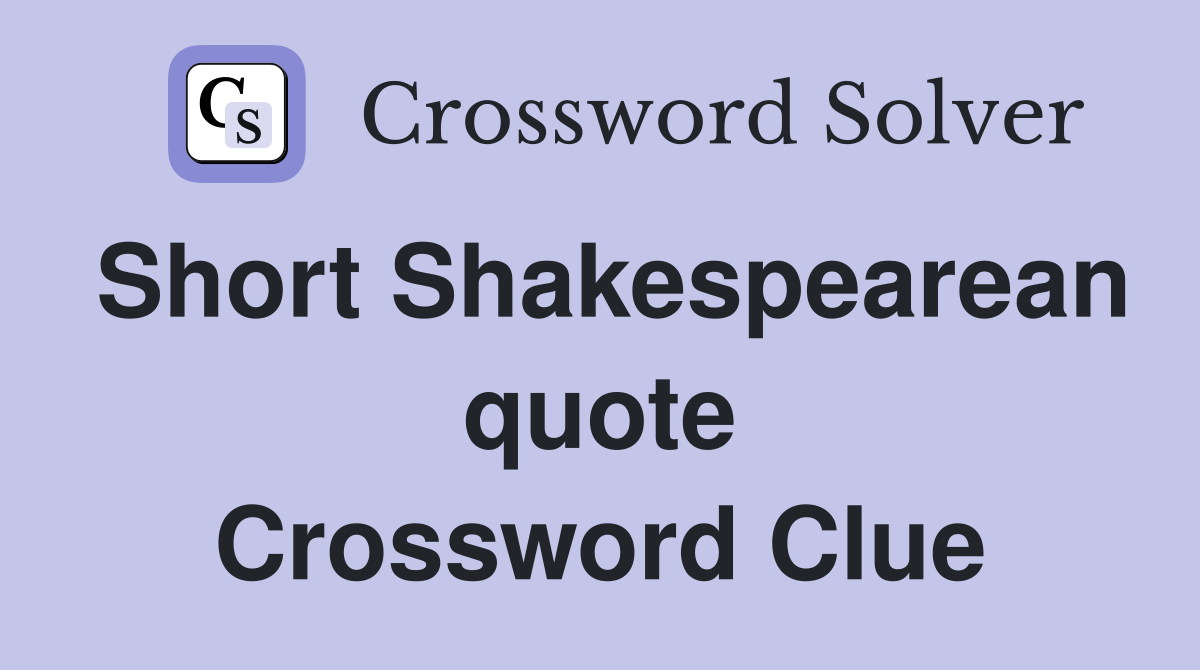 Short Shakespearean quote Crossword Clue