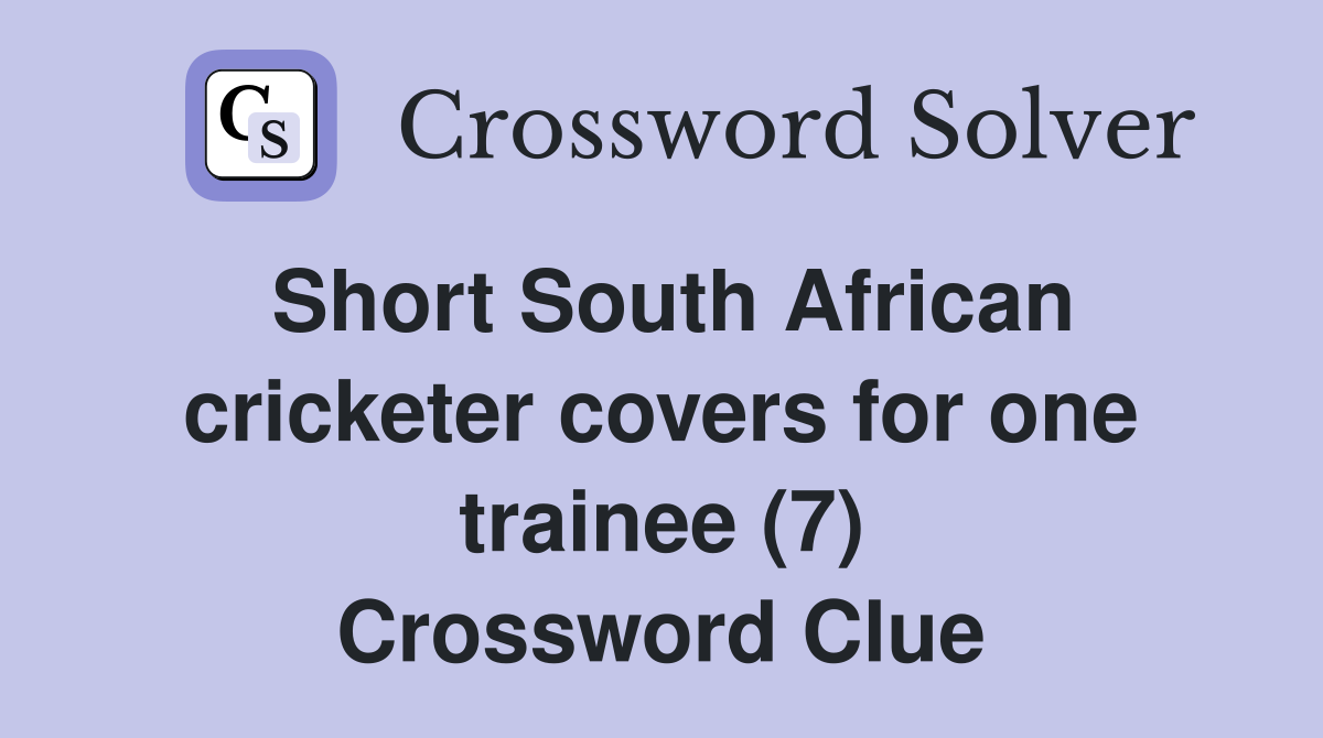 Short South African cricketer covers for one trainee (7) Crossword Clue