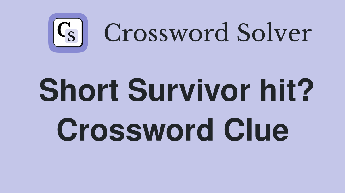 Short Survivor hit? Crossword Clue