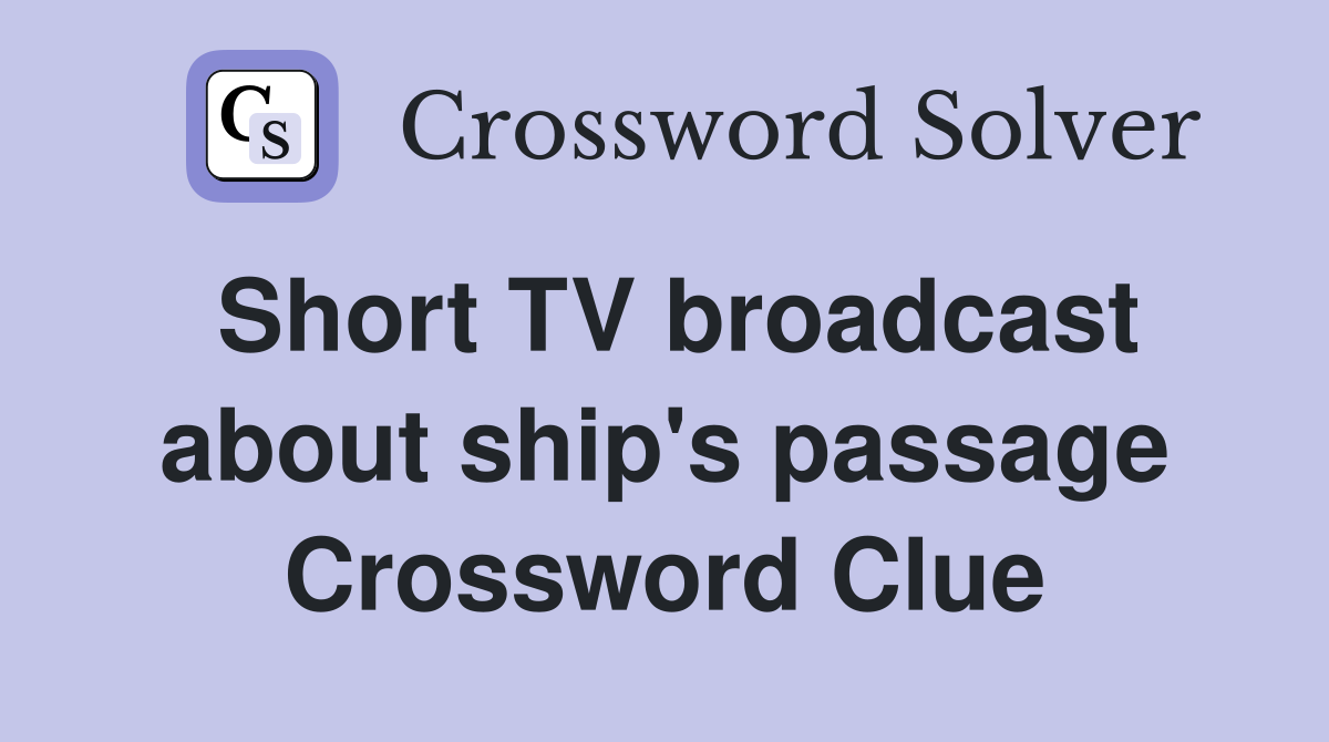 Short TV broadcast about ship's passage Crossword Clue
