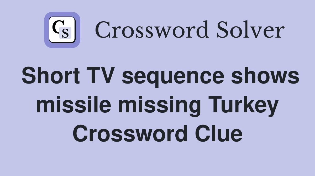 Short TV sequence shows missile missing Turkey Crossword Clue