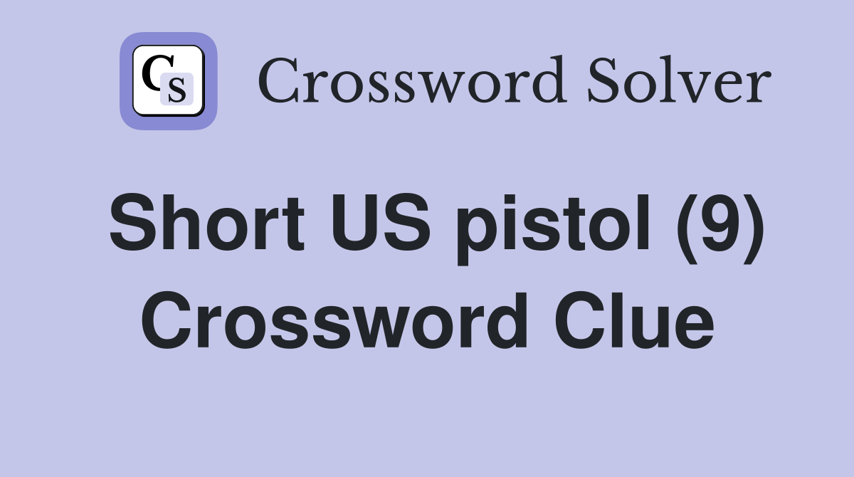 Short US pistol (9) Crossword Clue