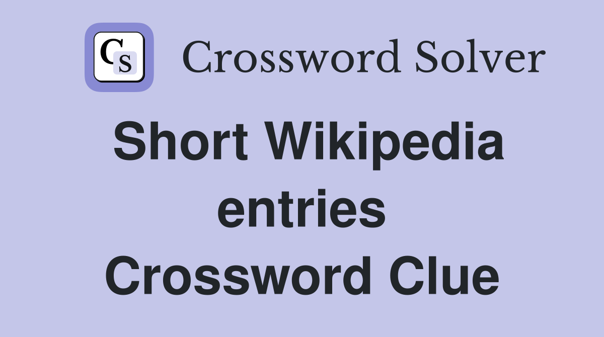 Short Wikipedia entries Crossword Clue