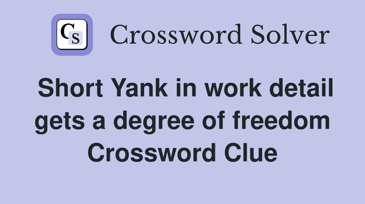 Short Yank in work detail gets a degree of freedom Crossword Clue