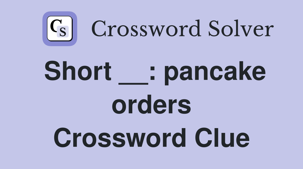Short __: pancake orders Crossword Clue