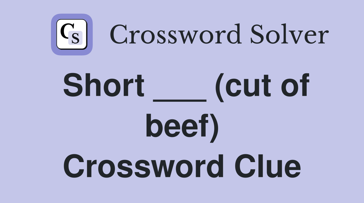 Short ___ (cut of beef) Crossword Clue