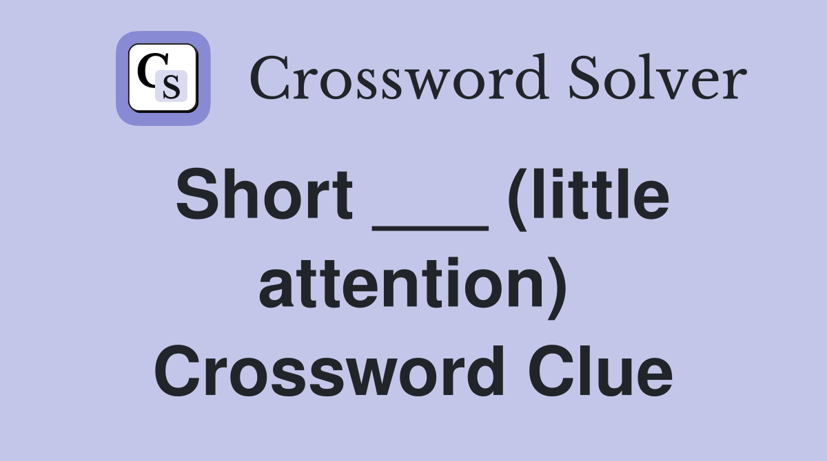 Short ___ (little attention) Crossword Clue