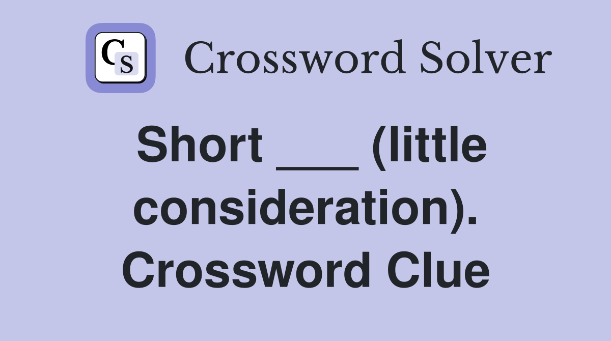 Short ___ (little consideration). Crossword Clue