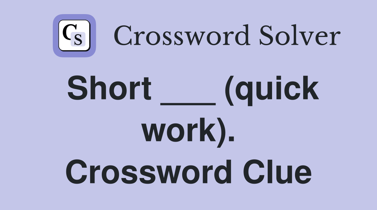 Short ___ (quick work). Crossword Clue