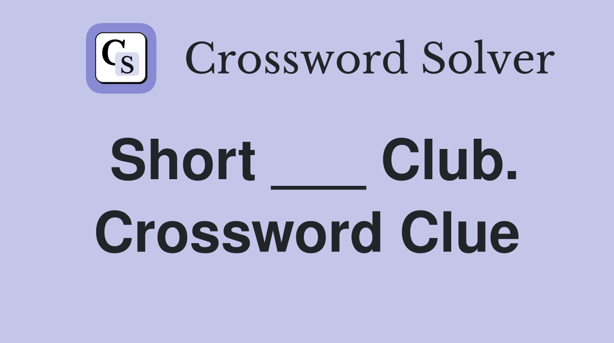 Short ___ Club. Crossword Clue