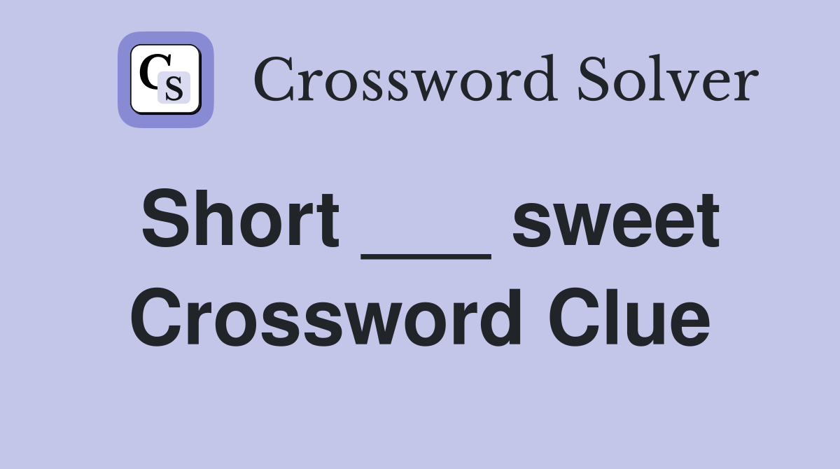 Short ___ sweet Crossword Clue