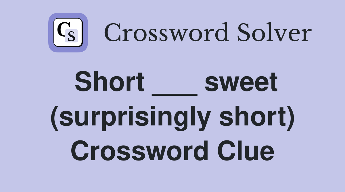 Short ___ sweet (surprisingly short) Crossword Clue