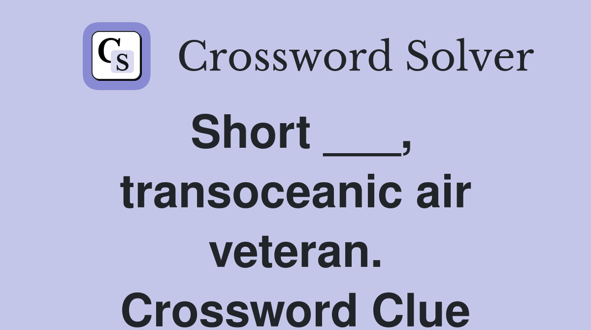 Short ___, transoceanic air veteran. Crossword Clue