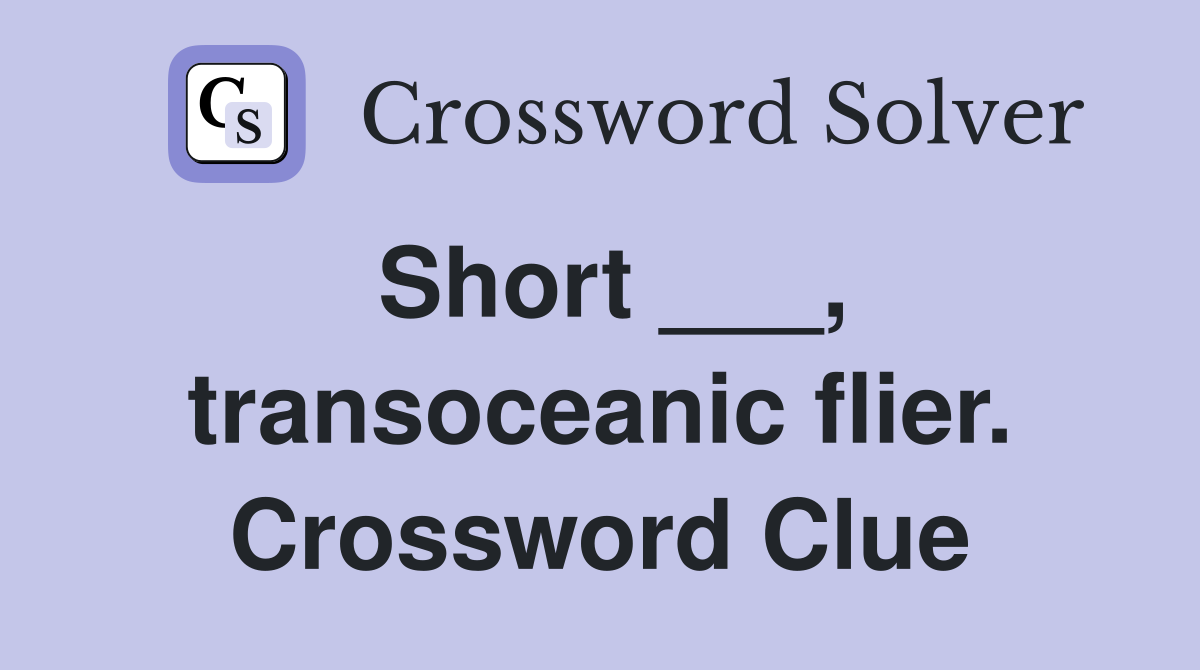 Short ___, transoceanic flier. Crossword Clue