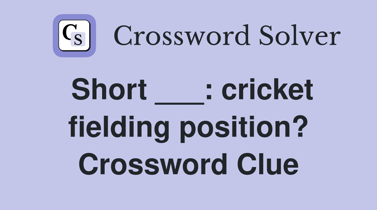 Short ___: cricket fielding position? Crossword Clue