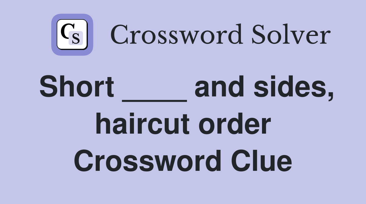 Short ____ and sides, haircut order Crossword Clue