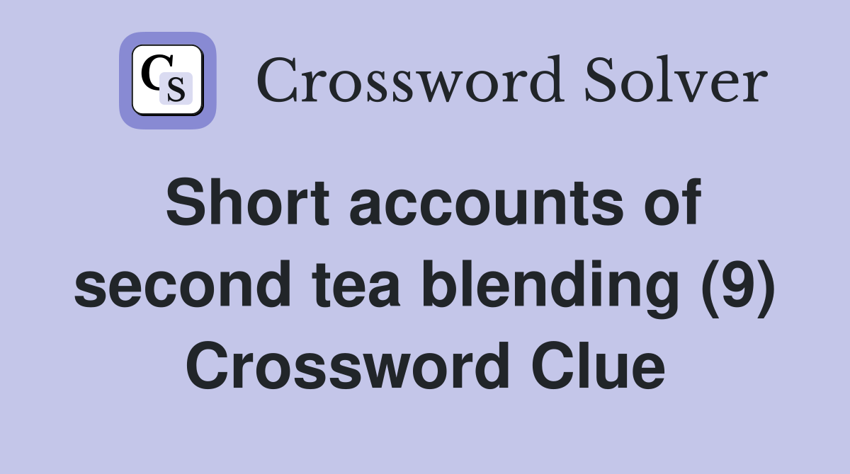 Short accounts of second tea blending (9) Crossword Clue