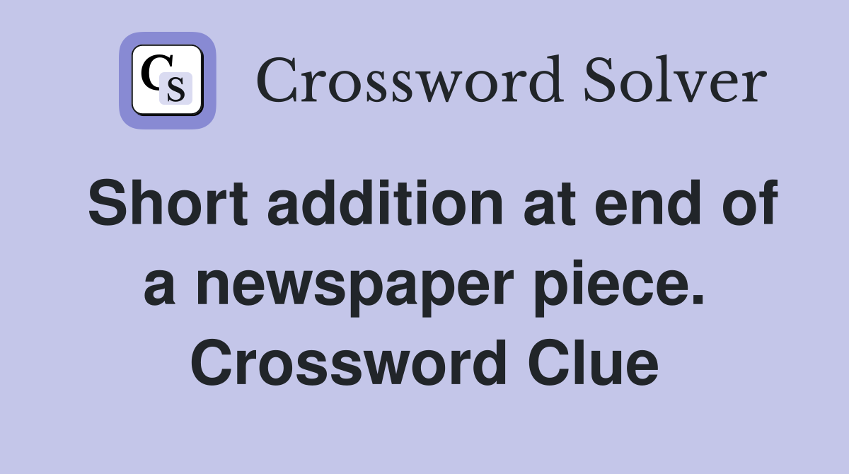 Short addition at end of a newspaper piece. Crossword Clue