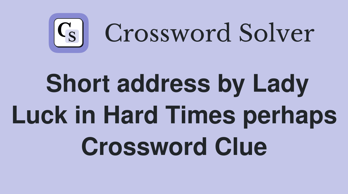Short address by Lady Luck in Hard Times perhaps Crossword Clue